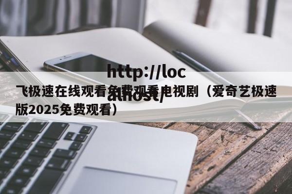 飞极速在线观看免费观看电视剧（爱奇艺极速版2025免费观看）